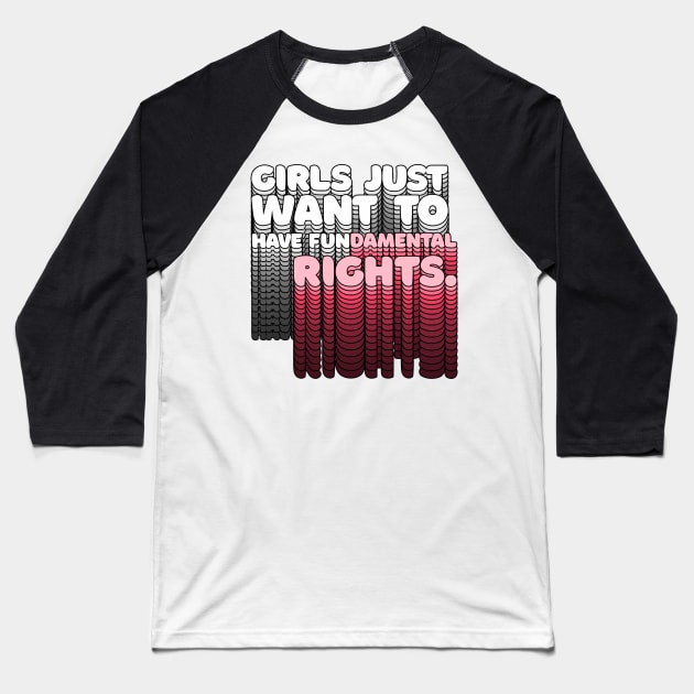 Girls Just Want to Have Fundamental Rights - Typographic Design Baseball T-Shirt by DankFutura